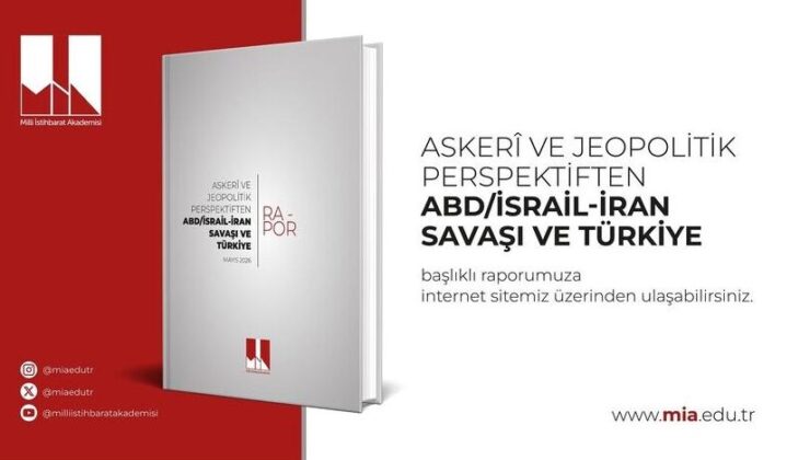 Milli İstihbarat Akademisi “Askeri ve Jeopolitik Perspektiften ABD/İsrail-İran Savaşı ve Türkiye” raporunu yayımladı